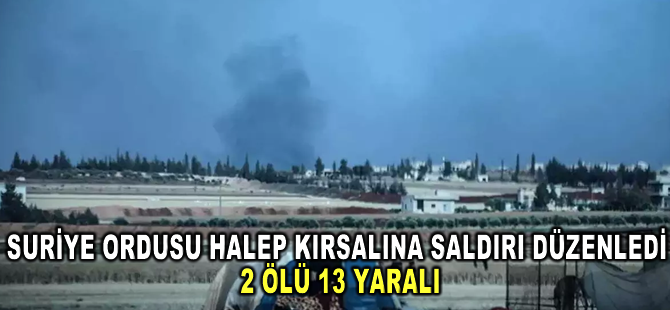 Suriye ordusunun Halep kırsalına düzenlediği saldırıda 2 sivil öldü, 13 sivil yaralandı