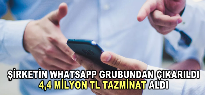 WhatsApp grubundan çıkarılan işçiye: 4,4 milyon TL tazminat