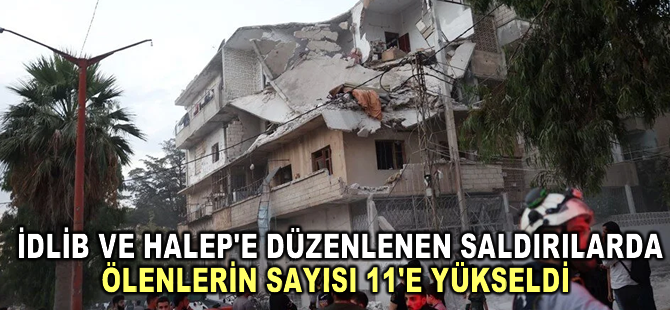 İdlib ve Halep'e düzenlenen saldırılarda ölenlerin sayısı 11'e yükseldi