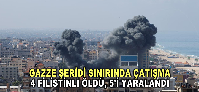 Gazze Şeridi sınırındaki çatışmalarda 4 Filistinli öldü, 5'i yaralandı