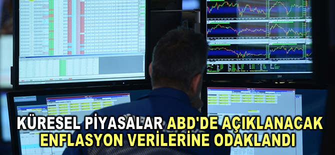 Küresel piyasalar ABD'de açıklanacak enflasyon verilerine odaklandı