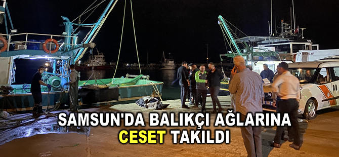 Samsun'da balıkçı ağlarına ceset takıldı