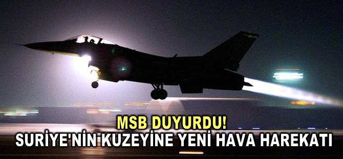 MSB, Suriye'nin kuzeyine hava harekatı düzenlendiğini bildirdi