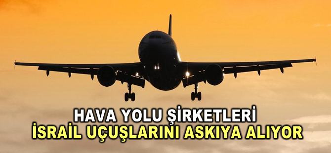 Hava yolu şirketleri, İsrail uçuşlarını askıya alıyor