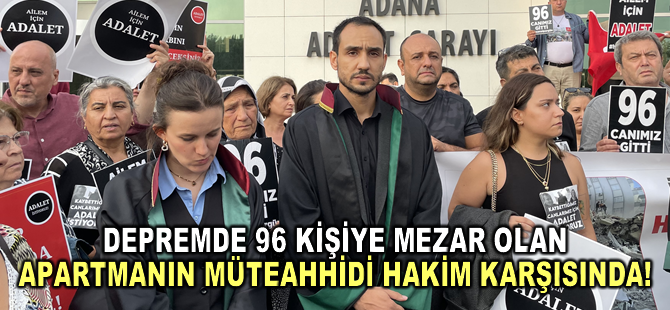 Depremde 96 kişinin hayatını kaybettiği apartmanın müteahhidi hakim karşısında