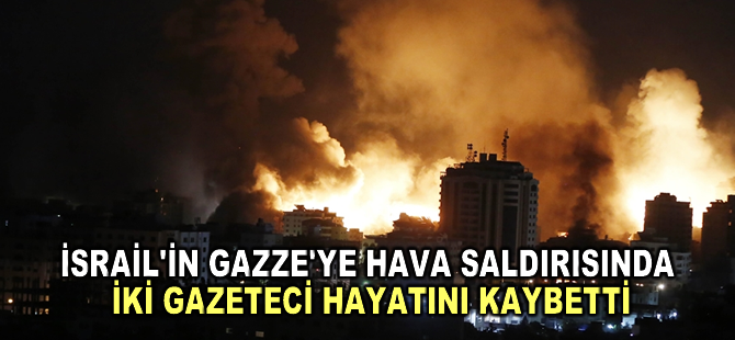 İsrail'in Gazze'ye düzenlediği hava saldırısında iki gazeteci hayatını kaybetti