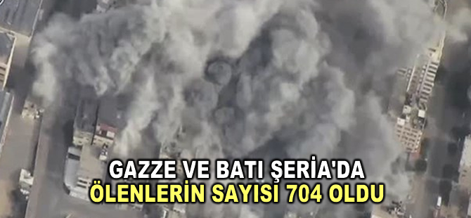 İsrail saldırılarında Gazze ve Batı Şeria'da ölenlerin sayısı 704 oldu