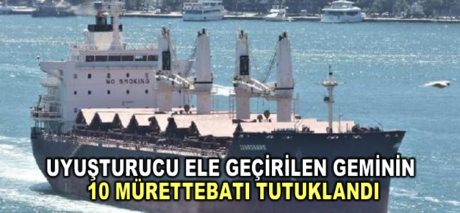 Zonguldak'ta uyuşturucu ele geçirilen geminin 10 mürettebatı tutuklandı