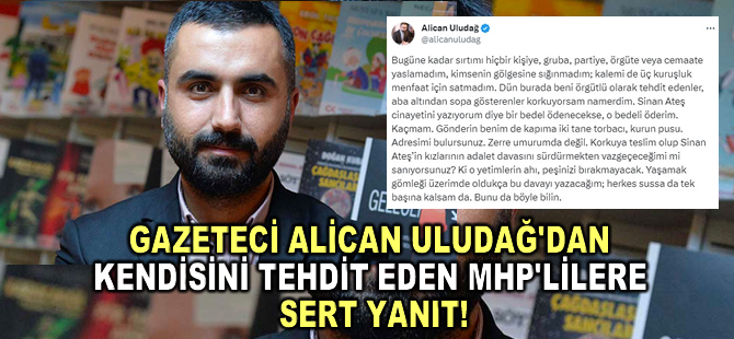 Gazeteci Alican Uludağ'dan, kendisini tehdit eden MHP'lilere yanıt: Korkuyorsam namerdim