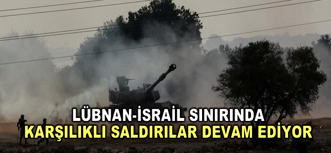 Lübnan-İsrail sınırında karşılıklı saldırılar devam ediyor