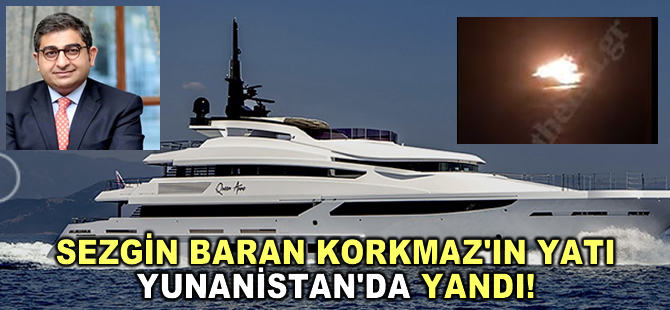 Sezgin Baran Korkmaz'ın yatı Yunanistan'da yandı!