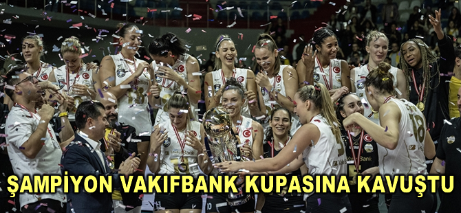 Şampiyon VakıfBank, kupasına kavuştu