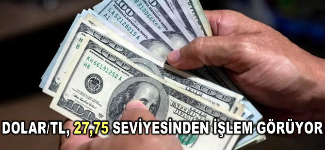 Dolar/TL, 27,75 seviyesinden işlem görüyor