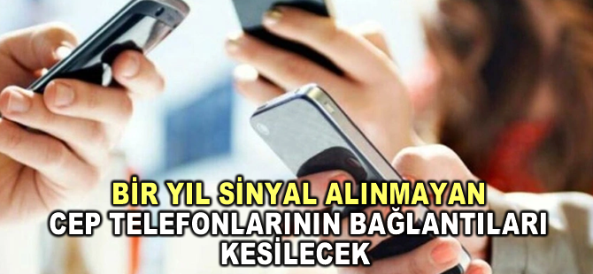 Kesintisiz bir yıl sinyal alınmayan cep telefonlarının bağlantısı kesilecek