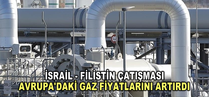 Avrupa'da gaz fiyatları, İsrail-Filistin çatışmasının başladığından beri yüzde 39 yükseldi