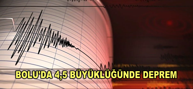 Bolu'da 4,5 büyüklüğünde deprem