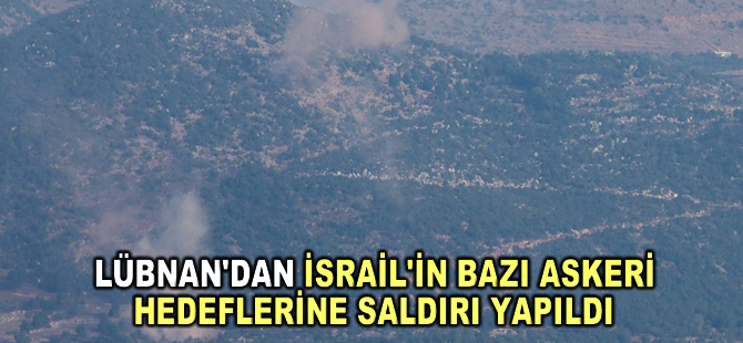 Lübnan'dan İsrail'in bazı askeri hedeflerine saldırı yapıldı