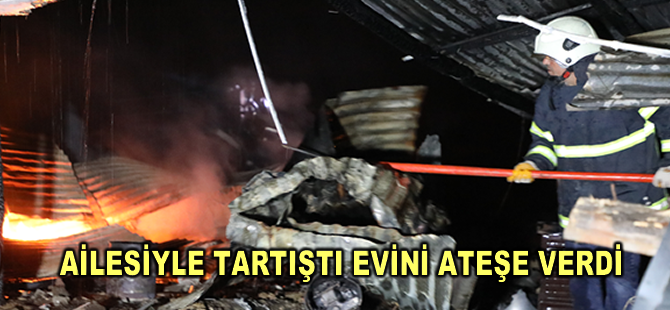 Malatya'da ailesiyle tartışan kişi evini ateşe verdi