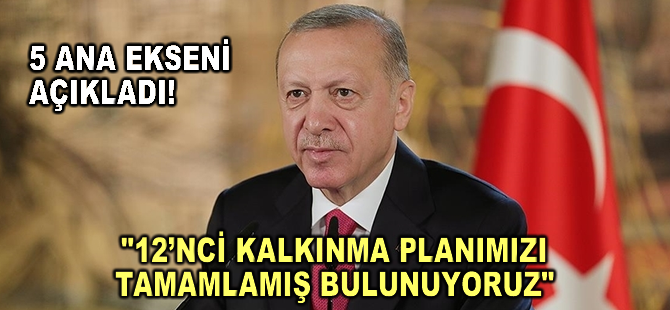 Cumhurbaşkanı Erdoğan: 12’nci Kalkınma Planımızı tamamlamış bulunuyoruz