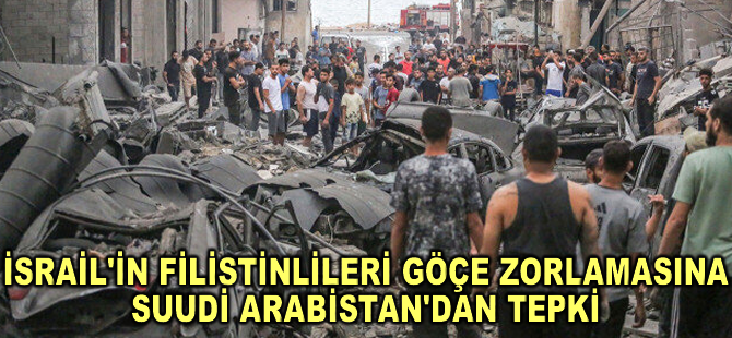 Suudi Arabistan'dan Filistin halkının Gazze'den göçe zorlanmasına tepki