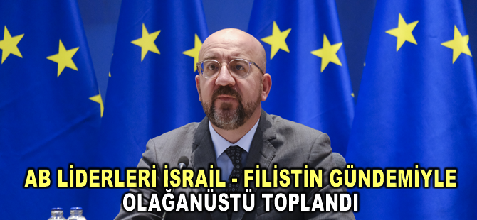 AB liderleri İsrail-Filistin gündemiyle olağanüstü toplandı