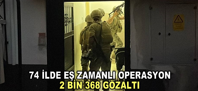 74 ilde organize suç örgütlerine yönelik operasyon