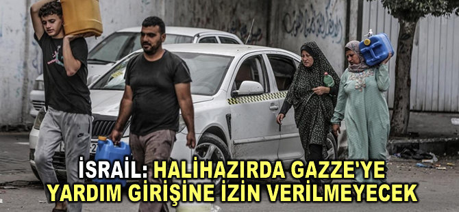 İsrail ordusu: Halihazırda Gazze'ye yardım girişine izin verilmeyecek