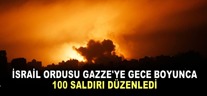 İsrail ordusu Gazze'ye gece boyunca 100 saldırı düzenledi