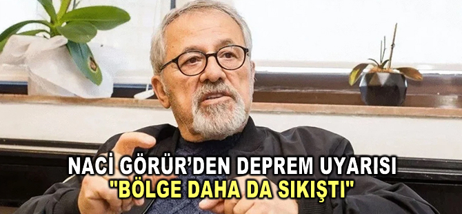 Naci Görür’den deprem uyarısı: Bölge daha da sıkıştı