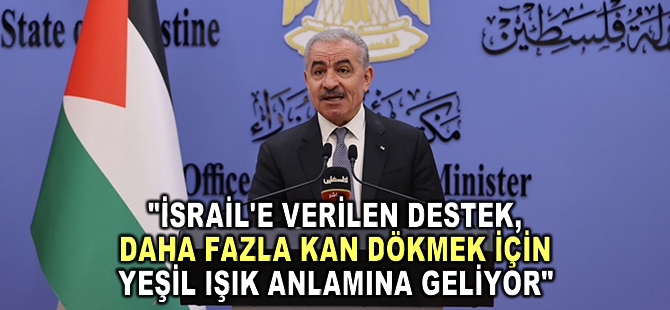 Filistin Başbakanı: "İsrail'e verilen destek, daha fazla kan dökmek için yeşil ışık anlamına geliyor"