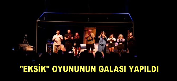 Aksel Bonfil'in yönettiği "Eksik" oyununun galası yapıldı