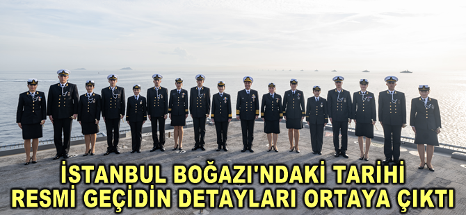 İstanbul Boğazı'ndaki tarihi resmi geçidin detayları ortaya çıktı