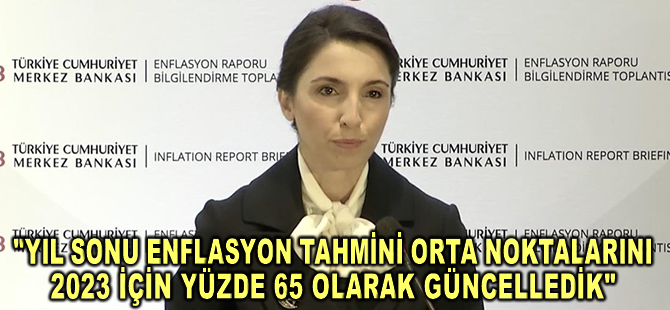 TCMB Başkanı Erkan: Yıl sonu enflasyon tahmini orta noktalarını 2023 için yüzde 65 olarak güncelledik