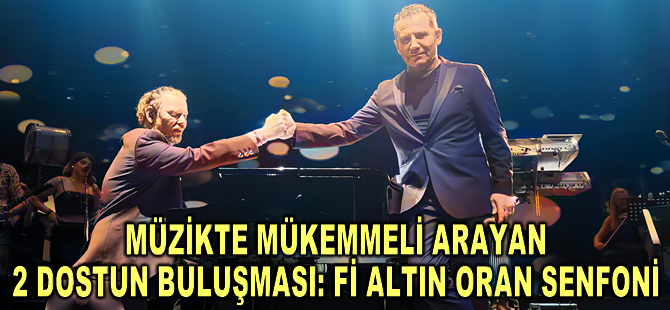 FERHAT GÖÇER VE İSKENDER PAYDAŞ’DAN “Fİ ALTIN ORAN SENFONİ”