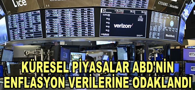 Küresel piyasalar ABD'de açıklanacak enflasyon verilerine odaklandı