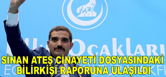 Sinan Ateş cinayeti dosyasındaki bilirkişi raporuna ulaşıldı: Ateş’in adresini Ülkü Ocakları Başkanı istemiş!