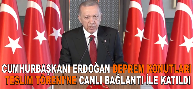 Cumhurbaşkanı Erdoğan, Deprem Konutları Kura ve Anahtar Teslim Töreni'ne canlı bağlantıyla katıldı