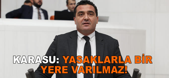 Karasu: Yasaklarla bir yere varılmaz!