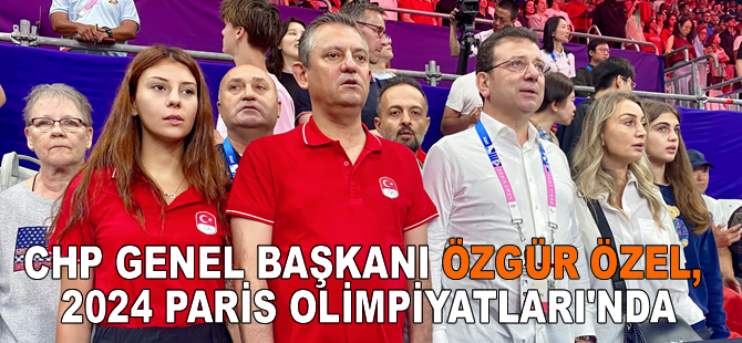 CHP Genel Başkanı Özgür Özel, 2024 Paris Olimpiyatları'nda