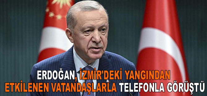 Cumhurbaşkanı Erdoğan, İzmir'deki yangından etkilenen vatandaşlarla telefonla görüştü