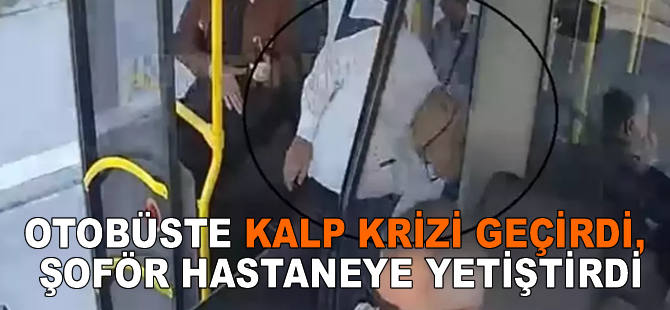 Otobüste kalp krizi geçirdi, şoför hastaneye yetiştirdi