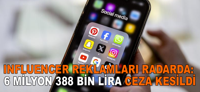 Influencer reklamları radarda: 6 milyon 388 bin lira ceza kesildi