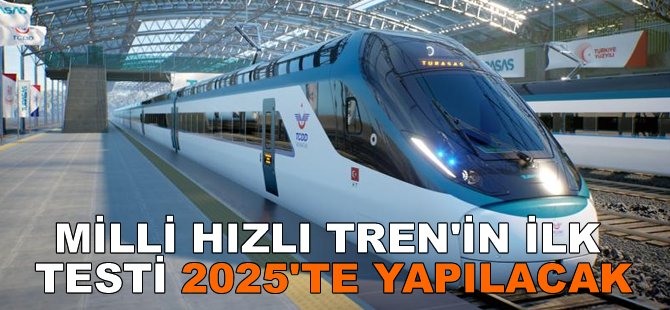 Milli Hızlı Tren'in ilk testi 2025'te yapılacak