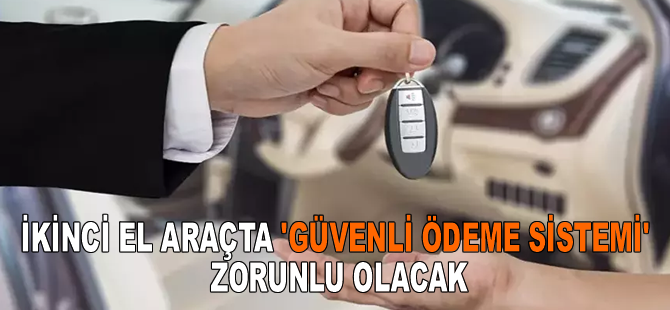 İkinci el araçta 'Güvenli Ödeme Sistemi' zorunlu olacak