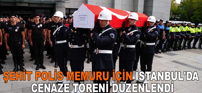 Şehit polis memuru için İstanbul'da cenaze töreni düzenlendi