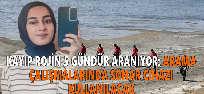 Kayıp Rojin 5 gündür aranıyor: Arama çalışmalarında Sonar cihazı kullanılacak