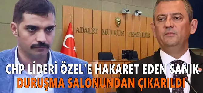 Sinan Ateş davasında CHP lideri Özel'e hakaret eden sanık duruşma salonundan çıkarıldı