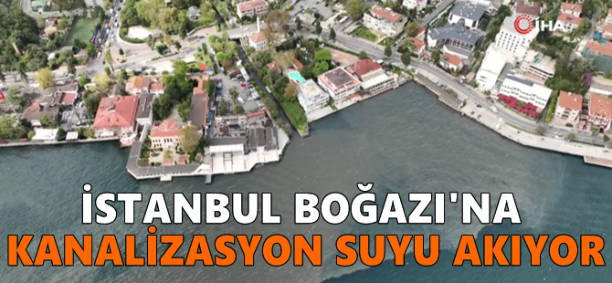 İstanbul Boğazı'na kanalizasyon suyu akıyor!