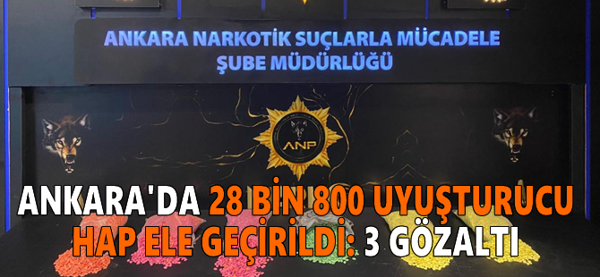 Ankara'da 28 bin 800 uyuşturucu hap ele geçirildi: 3 gözaltı