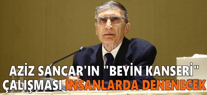 Aziz Sancar'ın "beyin kanseri" çalışması insanlarda denenecek